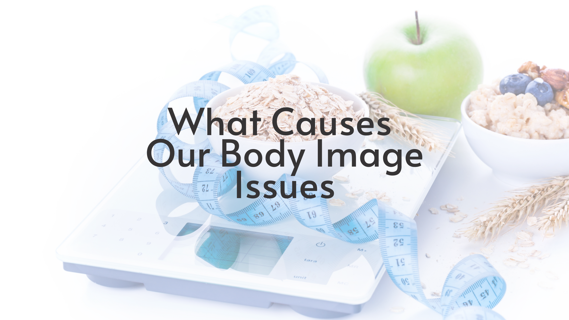 What Causes Body Image Issues Love Yourself Towards Healthy